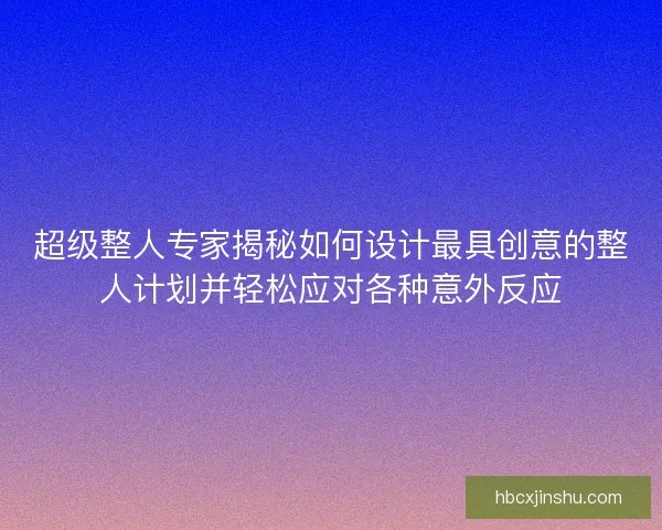 超级整人专家揭秘如何设计最具创意的整人计划并轻松应对各种意外反应
