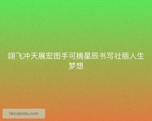 翊飞冲天展宏图手可摘星辰书写壮丽人生梦想