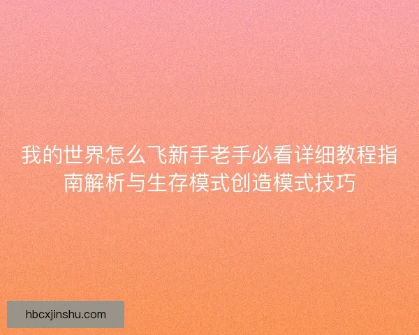 我的世界怎么飞新手老手必看详细教程指南解析与生存模式创造模式技巧